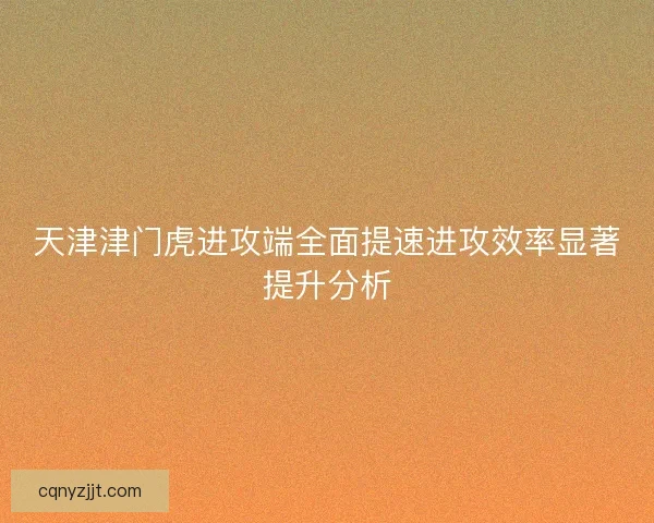 天津津门虎进攻端全面提速进攻效率显著提升分析