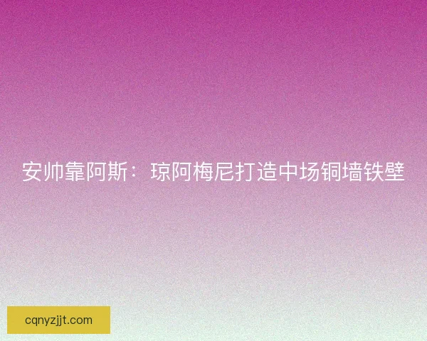 安帅靠阿斯：琼阿梅尼打造中场铜墙铁壁